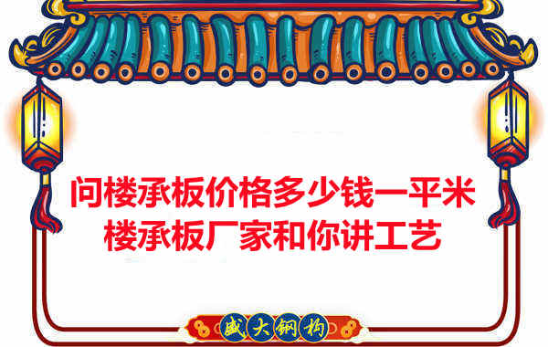 問樓承板價(jià)格多少錢一平米?樓承板廠家和你講工藝