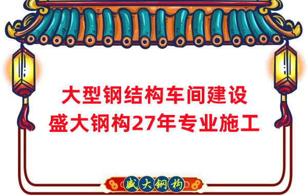 山西鋼結構車間建設廠家,27年專注鋼結構施工